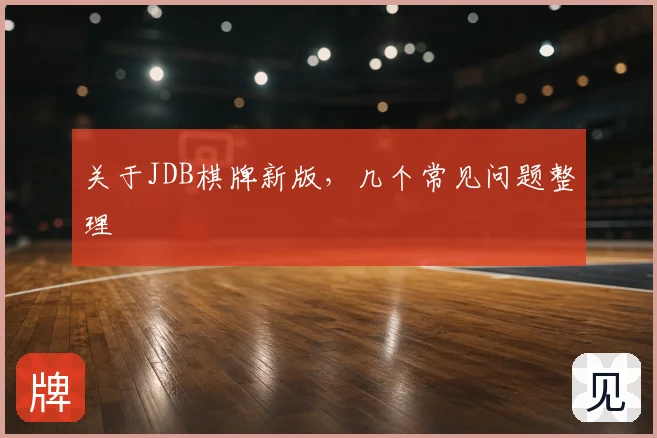 关于JDB棋牌新版，几个常见问题整理