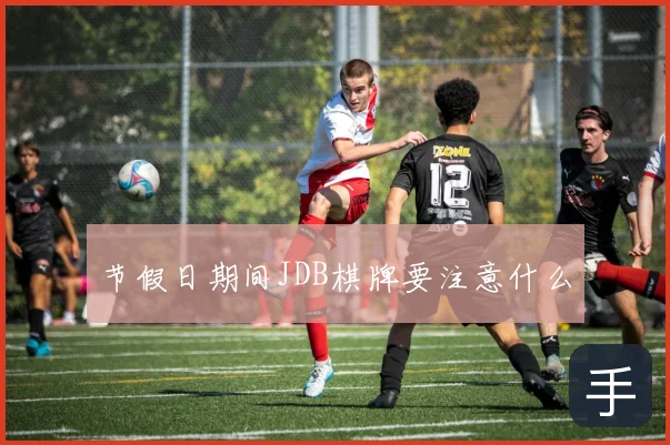 节假日期间JDB棋牌要注意什么