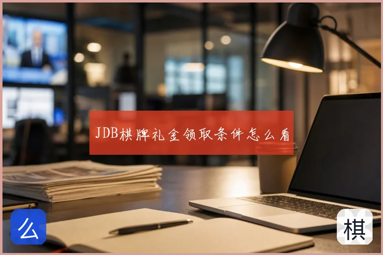 JDB棋牌礼金领取条件怎么看