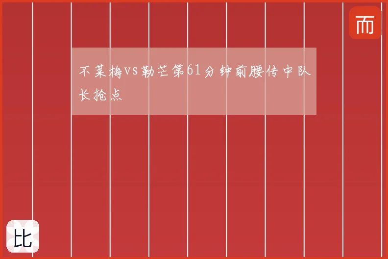 不莱梅vs勒芒第61分钟前腰传中队长抢点