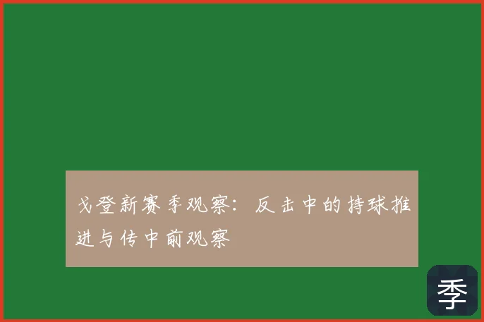 戈登新赛季观察:反击中的持球推进与传中前观察